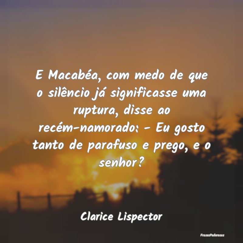 E Macabéa, com medo de que o silêncio já signif... E Macabéa, com medo de que o silêncio já signif...