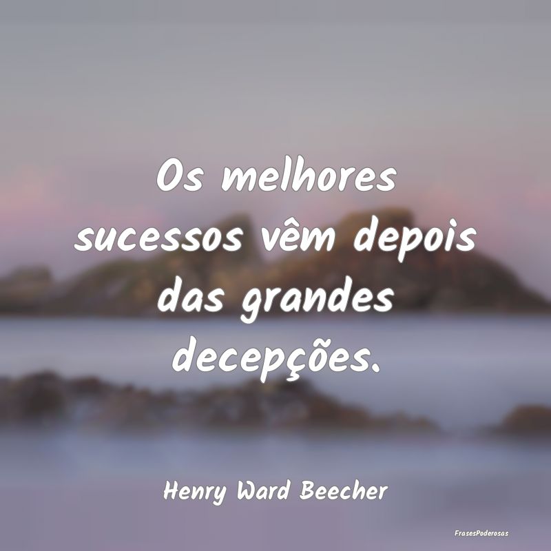 Os melhores sucessos vêm depois das grandes decep...