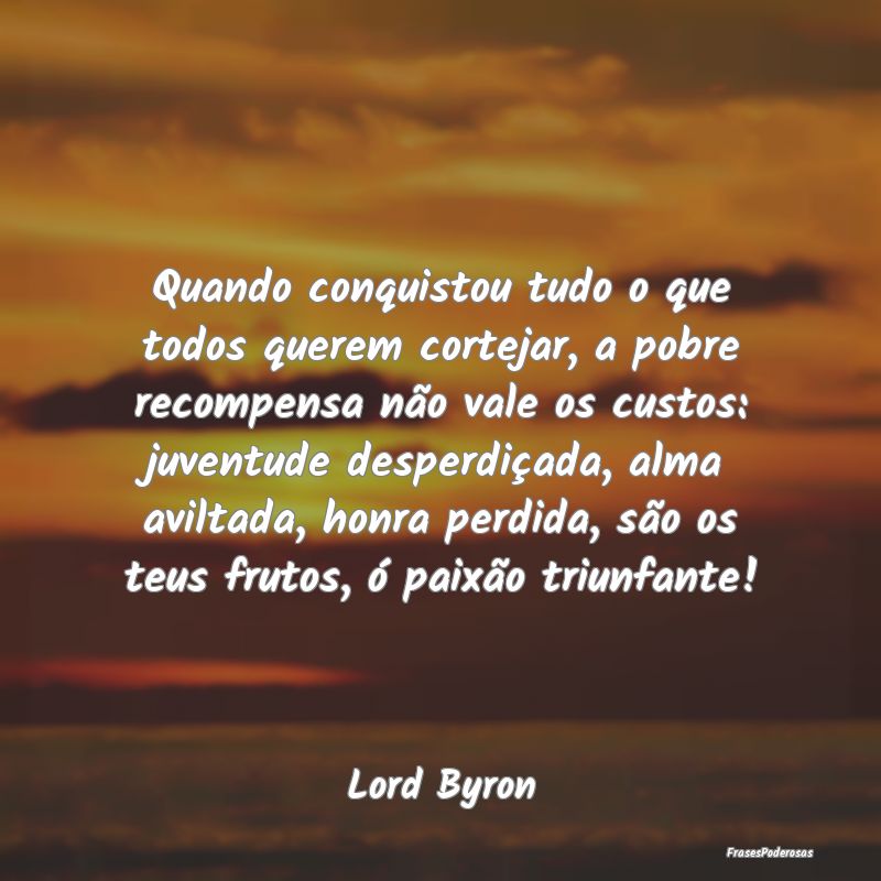 Quando conquistou tudo o que todos querem cortejar... Quando conquistou tudo o que todos querem cortejar...