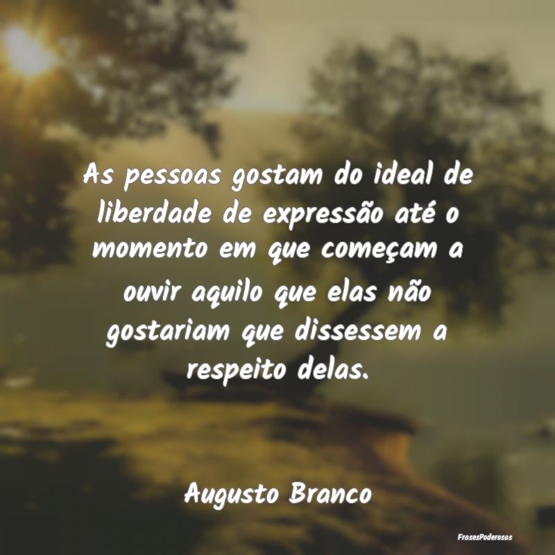 As pessoas gostam do ideal de liberdade de express... As pessoas gostam do ideal de liberdade de express...