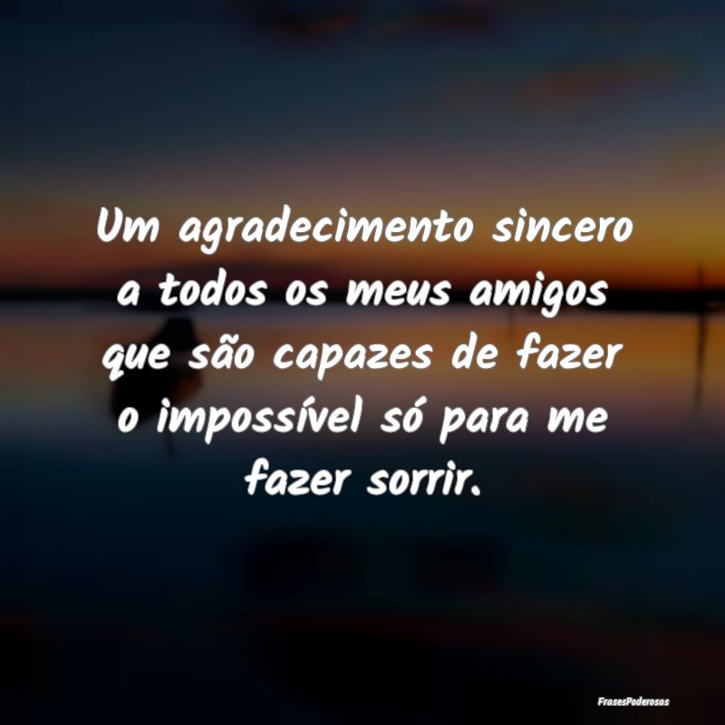 Um agradecimento sincero a todos os meus amigos qu...