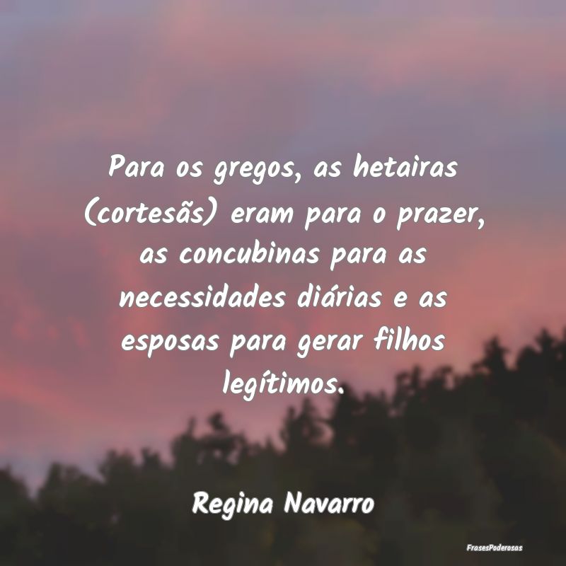 Para os gregos, as hetairas (cortesãs) eram para ...