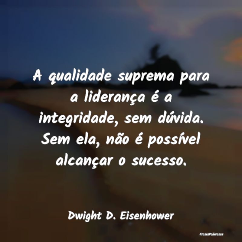 A qualidade suprema para a liderança é a integri... A qualidade suprema para a liderança é a integri...