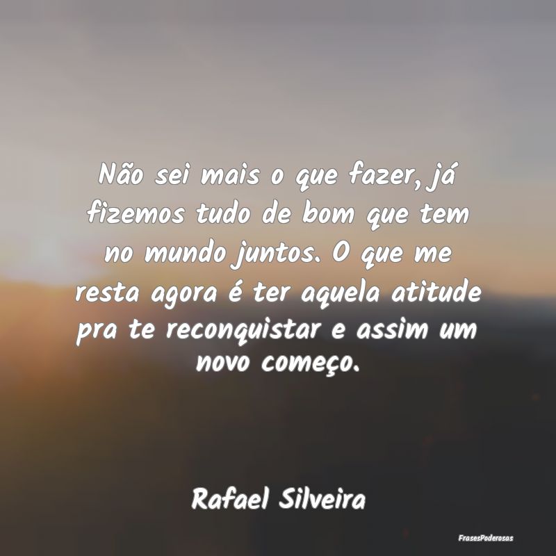 Não sei mais o que fazer, já fizemos tudo de bom... Não sei mais o que fazer, já fizemos tudo de bom...