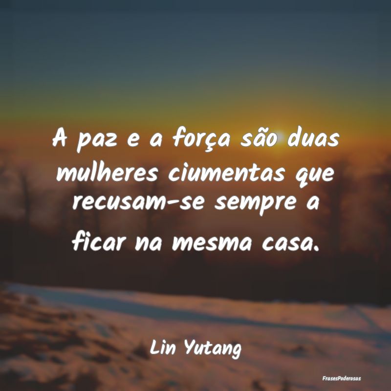A paz e a força são duas mulheres ciumentas que ...