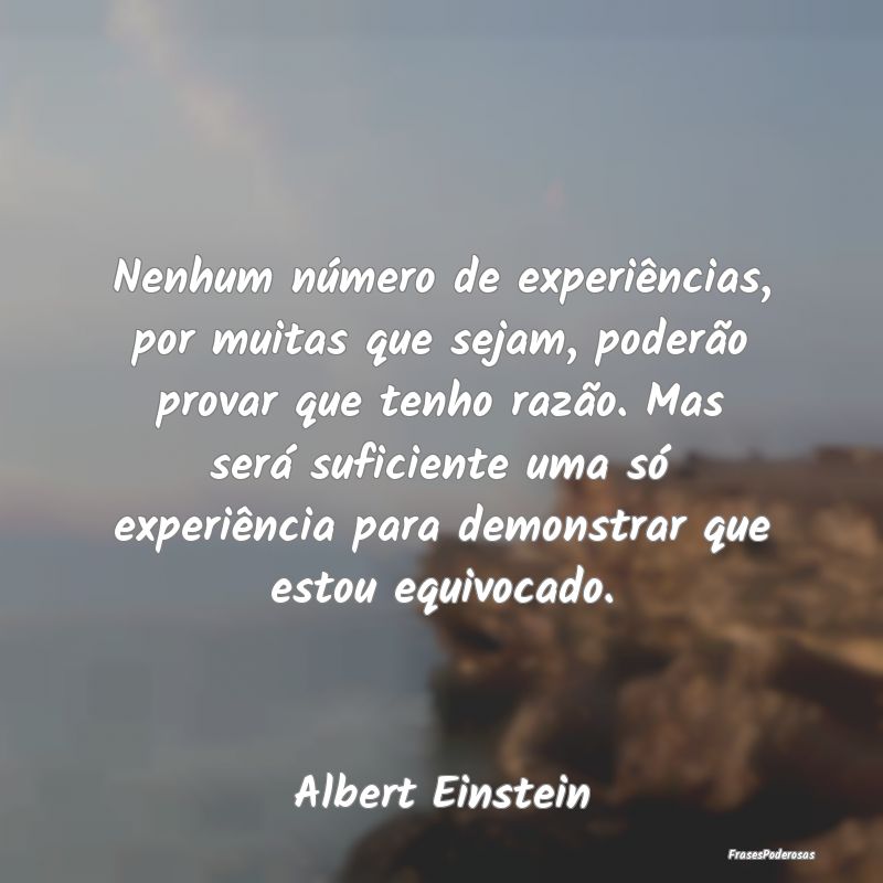 Nenhum número de experiências, por muitas que se... Nenhum número de experiências, por muitas que se...
