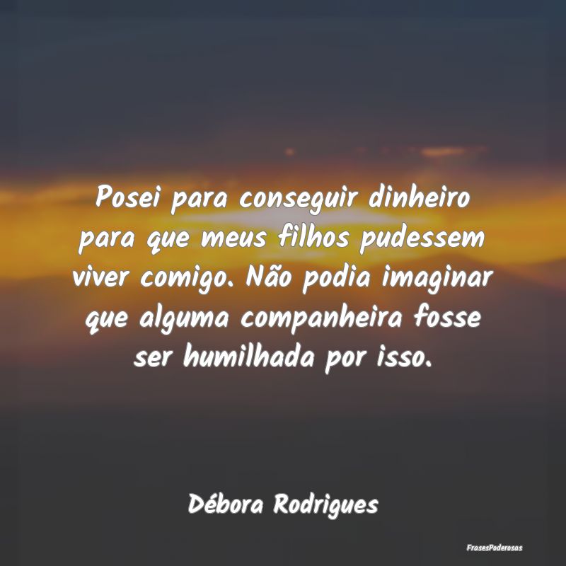 Posei para conseguir dinheiro para que meus filhos... Posei para conseguir dinheiro para que meus filhos...