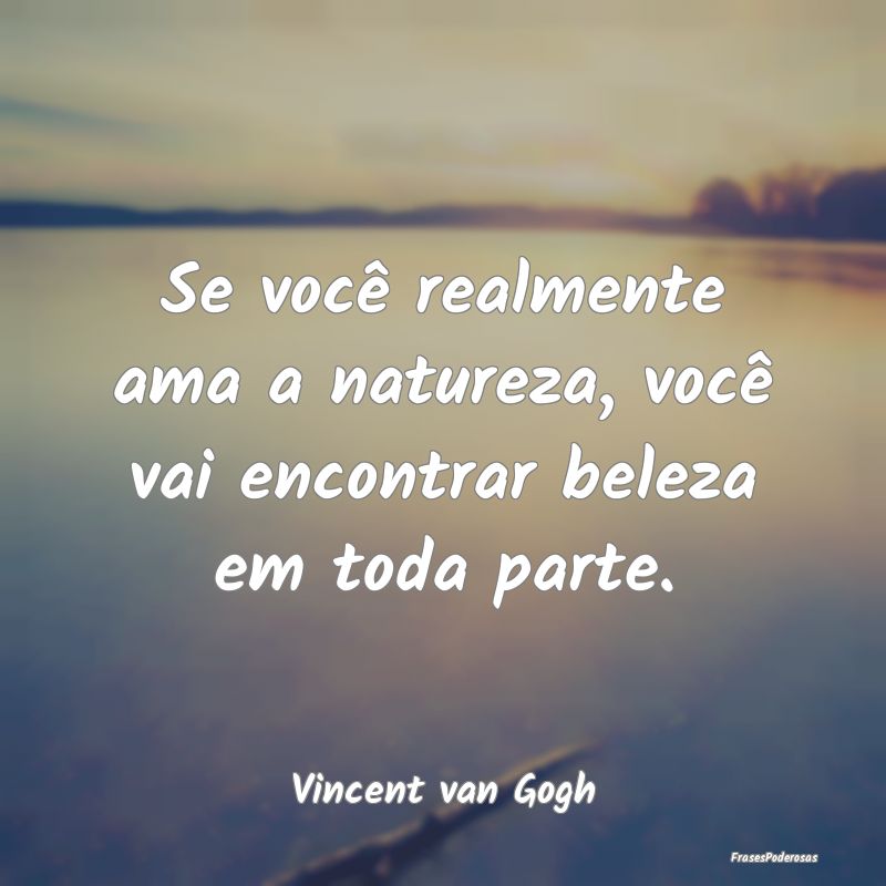 Se você realmente ama a natureza, você vai encon...