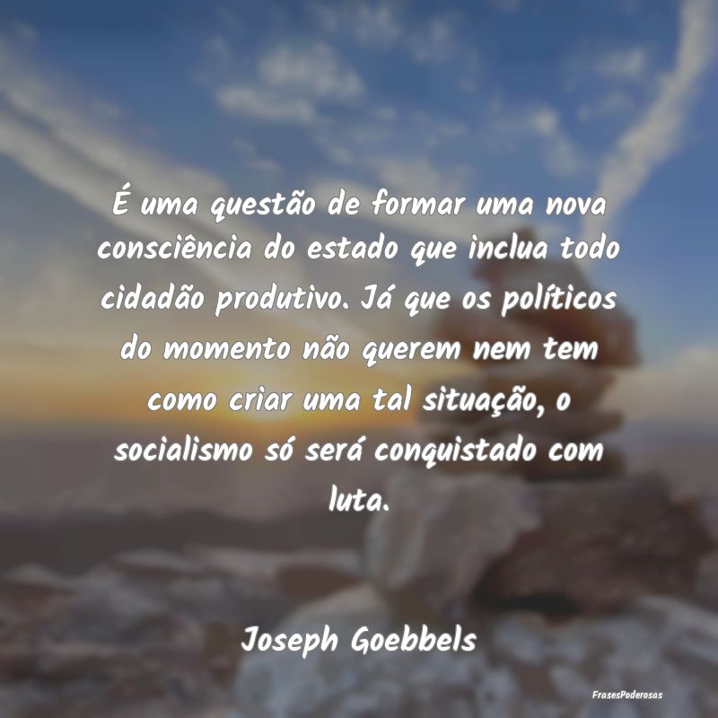 É uma questão de formar uma nova consciência do... É uma questão de formar uma nova consciência do...