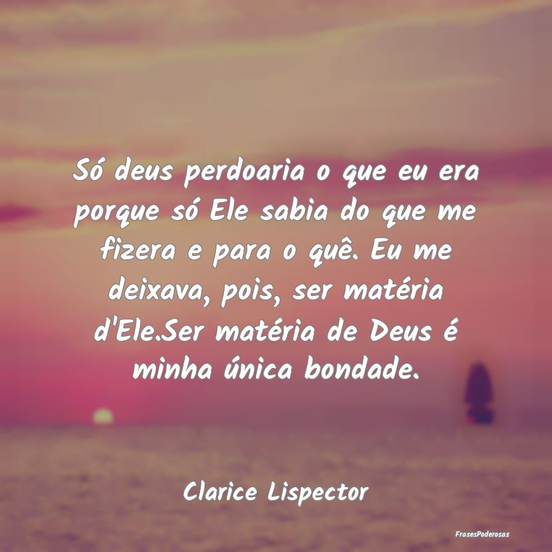 Só deus perdoaria o que eu era porque só Ele sab... Só deus perdoaria o que eu era porque só Ele sab...