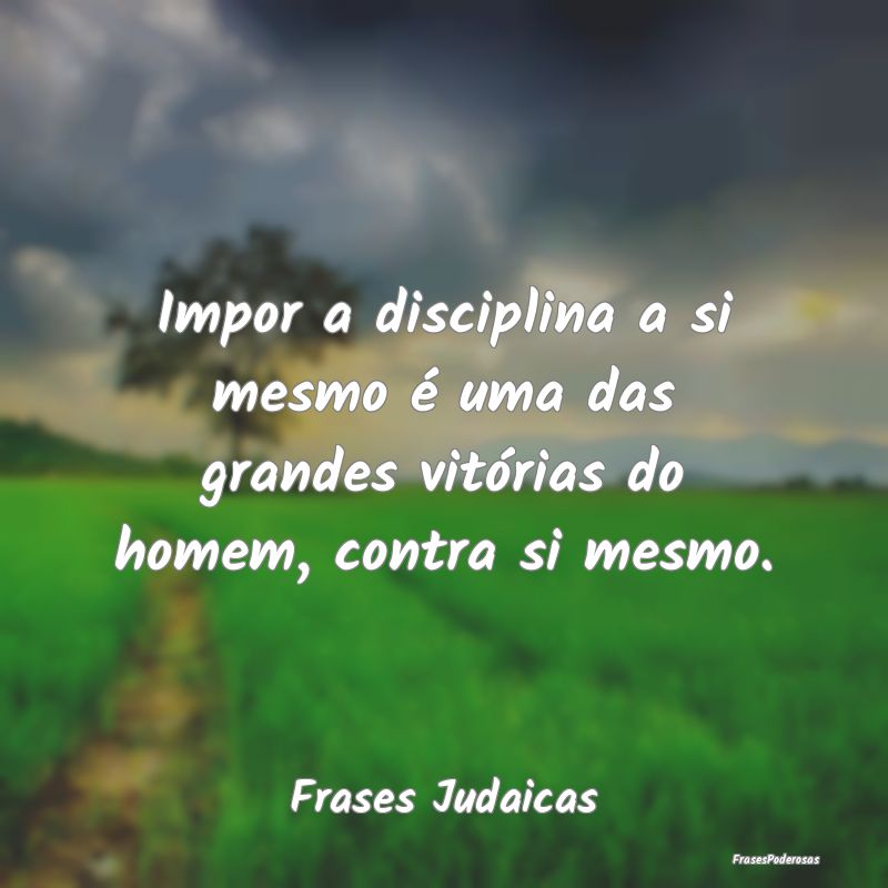 Impor a disciplina a si mesmo é uma das grandes v...