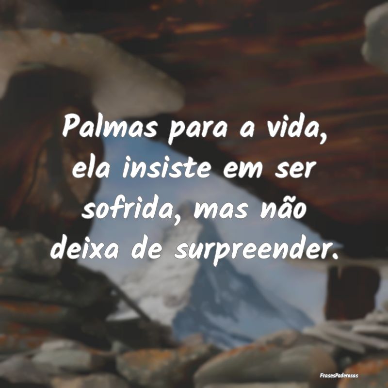 Palmas para a vida, ela insiste em ser sofrida, ma...