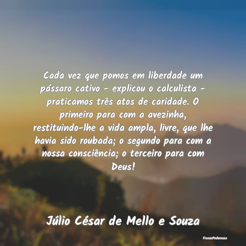 Cada vez que pomos em liberdade um pássaro cativo... Cada vez que pomos em liberdade um pássaro cativo...