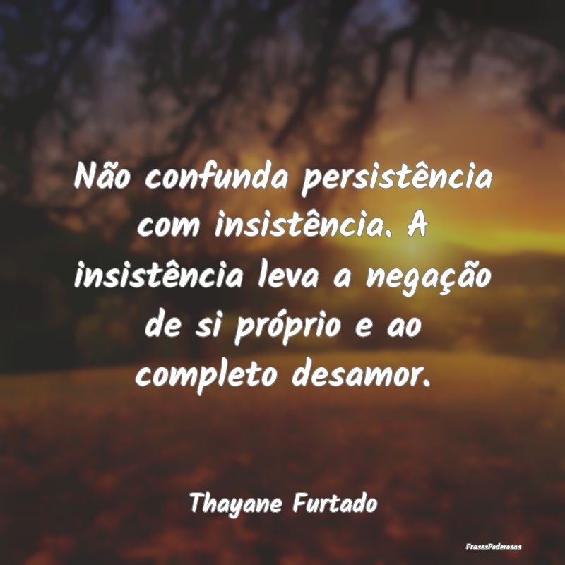 Não confunda persistência com insistência. A in... Não confunda persistência com insistência. A in...