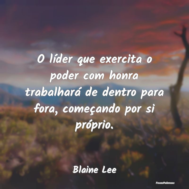 O líder que exercita o poder com honra trabalhar... O líder que exercita o poder com honra trabalhar...