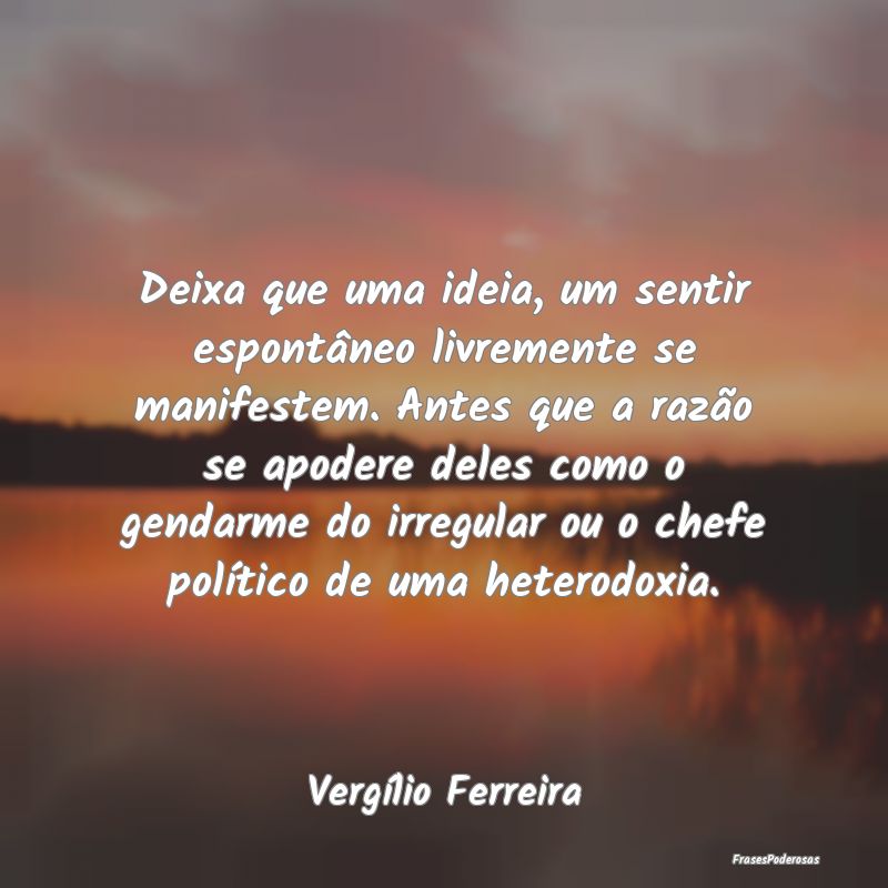 Deixa que uma ideia, um sentir espontâneo livreme... Deixa que uma ideia, um sentir espontâneo livreme...