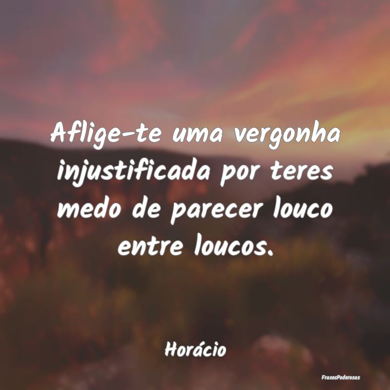 Aflige-te uma vergonha injustificada por teres med...