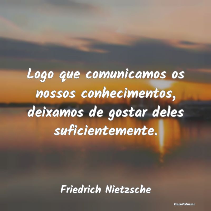 Logo que comunicamos os nossos conhecimentos, deix... Logo que comunicamos os nossos conhecimentos, deix...