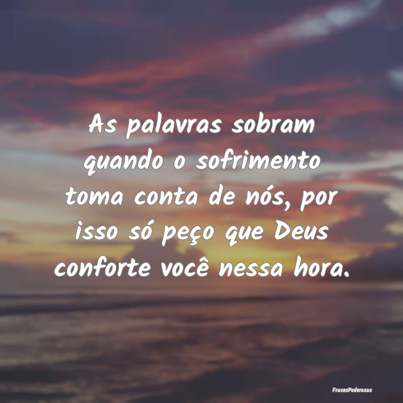 As palavras sobram quando o sofrimento toma conta ...