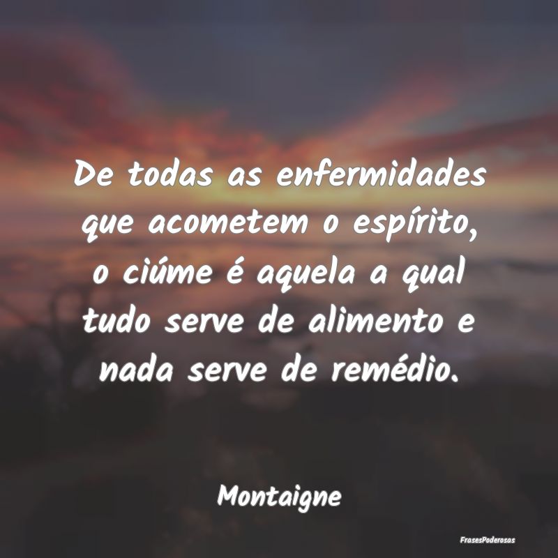 De todas as enfermidades que acometem o espírito,... De todas as enfermidades que acometem o espírito,...