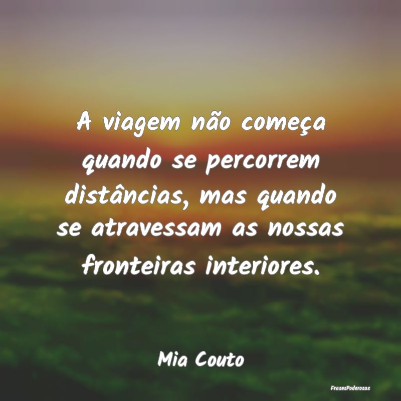 A viagem não começa quando se percorrem distânc... A viagem não começa quando se percorrem distânc...