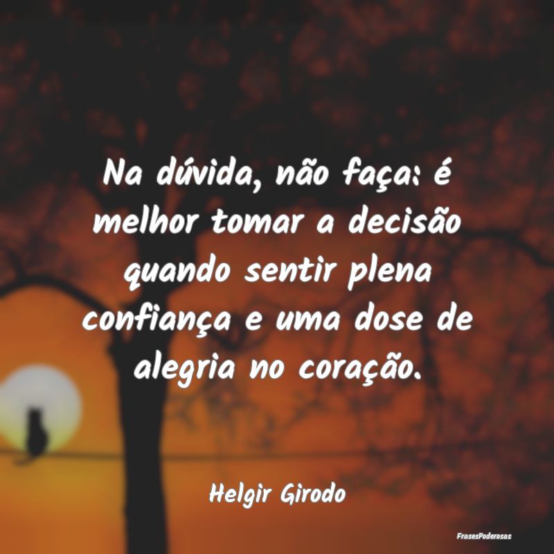 Na dúvida, não faça: é melhor tomar a decisão... Na dúvida, não faça: é melhor tomar a decisão...