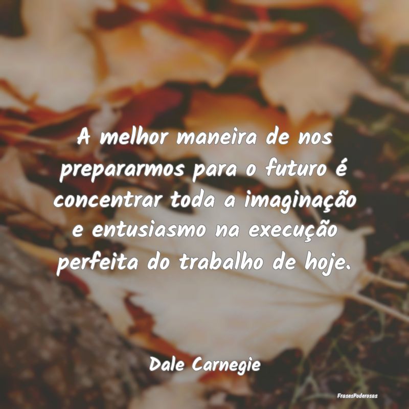 A melhor maneira de nos prepararmos para o futuro ...