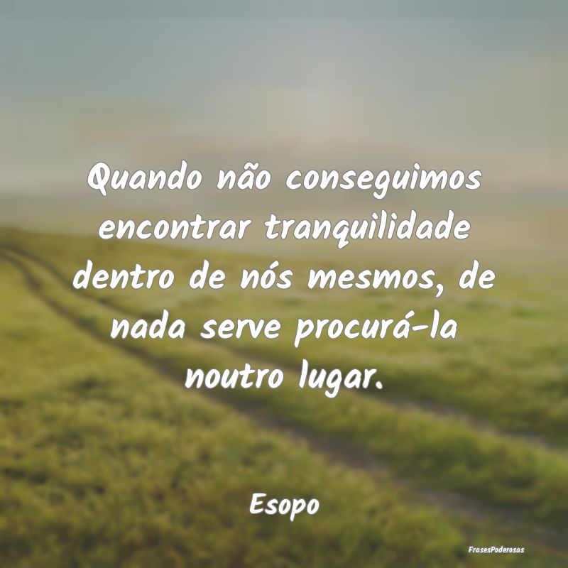 Quando não conseguimos encontrar tranquilidade de... Quando não conseguimos encontrar tranquilidade de...