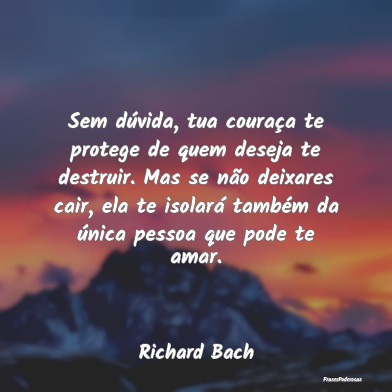 Sem dúvida, tua couraça te protege de quem desej... Sem dúvida, tua couraça te protege de quem desej...