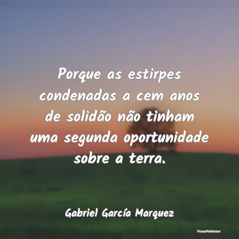 Porque as estirpes condenadas a cem anos de solidÃ... Porque as estirpes condenadas a cem anos de solidÃ...