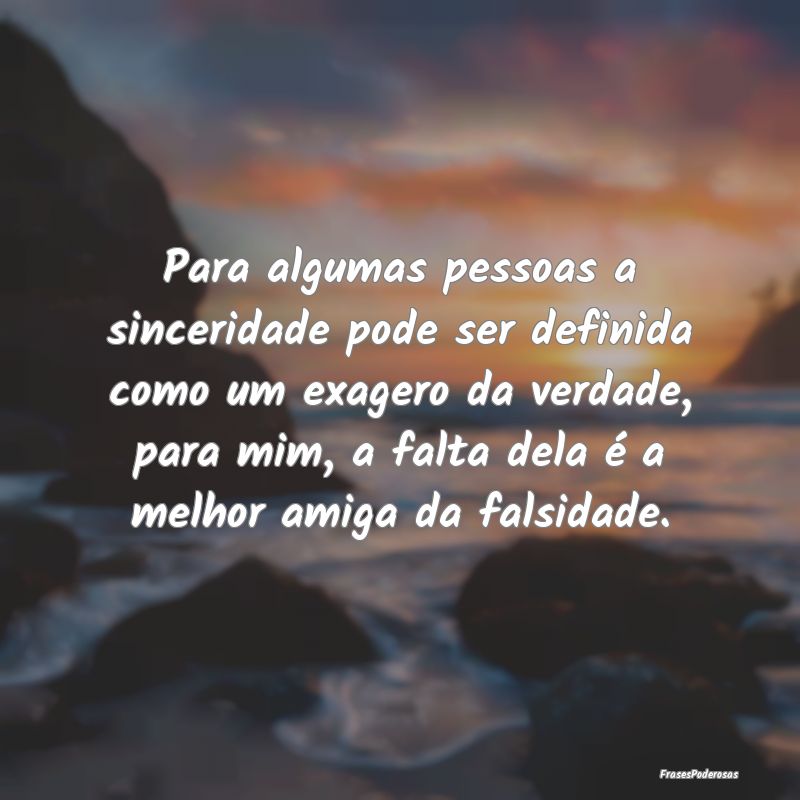 Para algumas pessoas a sinceridade pode ser defini...