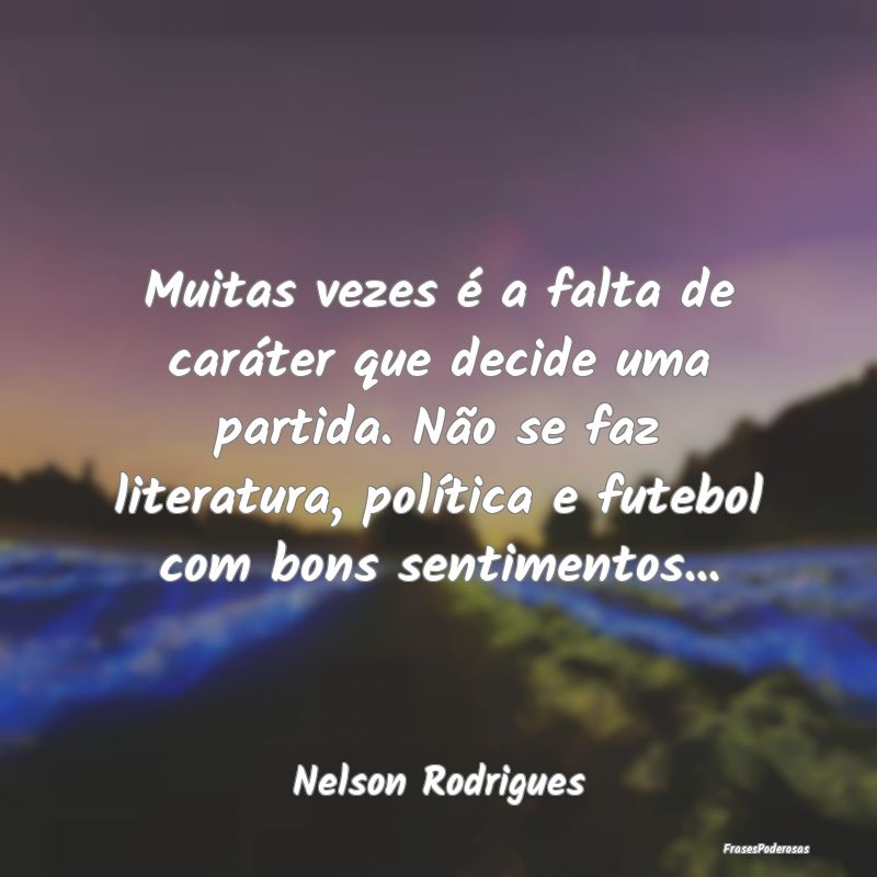 Muitas vezes é a falta de caráter que decide uma... Muitas vezes é a falta de caráter que decide uma...