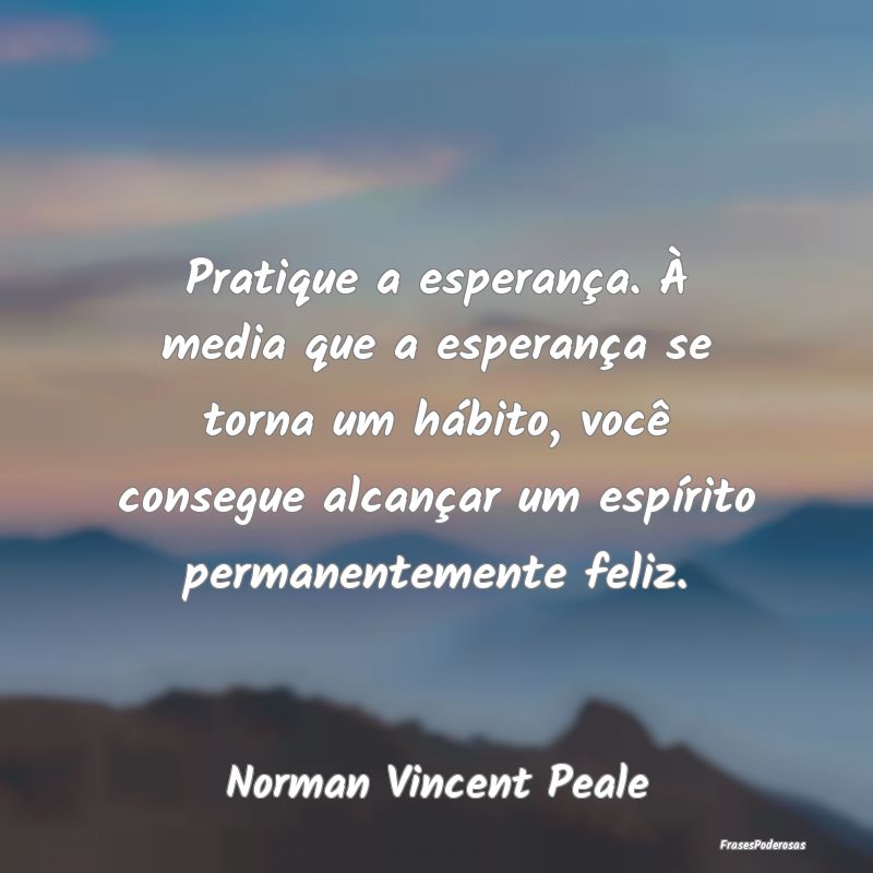 Pratique a esperança. À media que a esperança s... Pratique a esperança. À media que a esperança s...