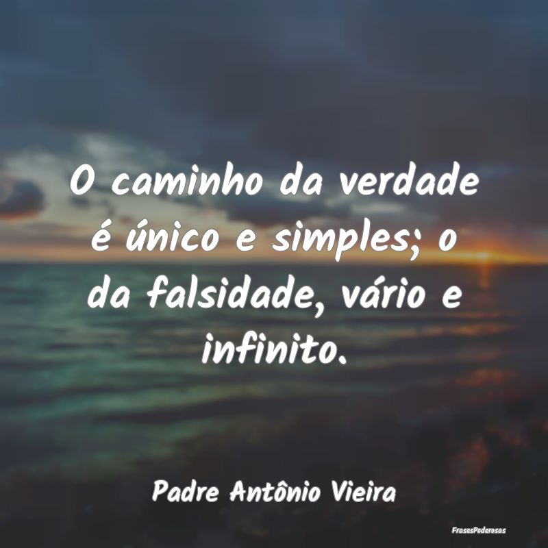 O caminho da verdade é único e simples; o da fal...