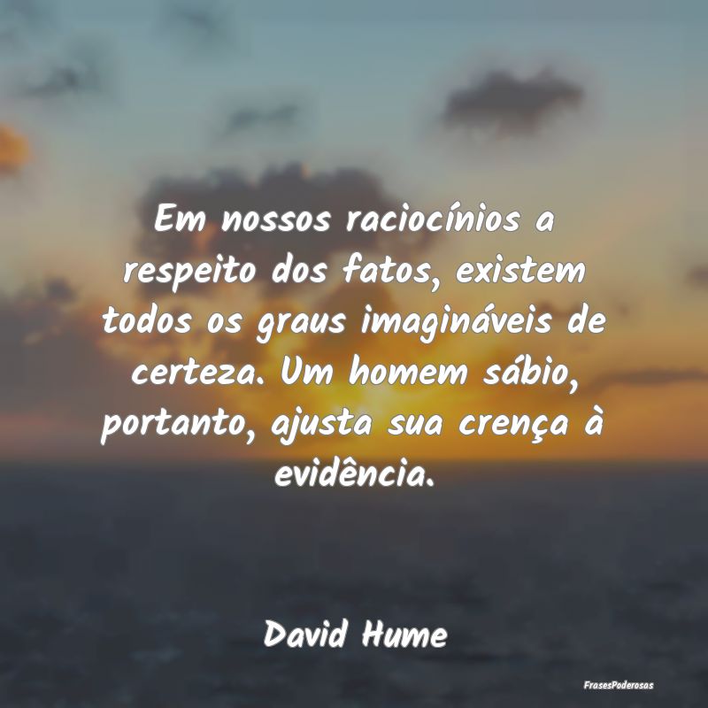 Em nossos raciocínios a respeito dos fatos, exist... Em nossos raciocínios a respeito dos fatos, exist...