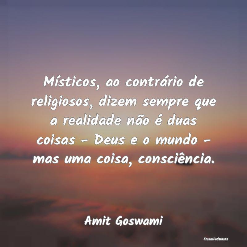 Místicos, ao contrário de religiosos, dizem semp... Místicos, ao contrário de religiosos, dizem semp...