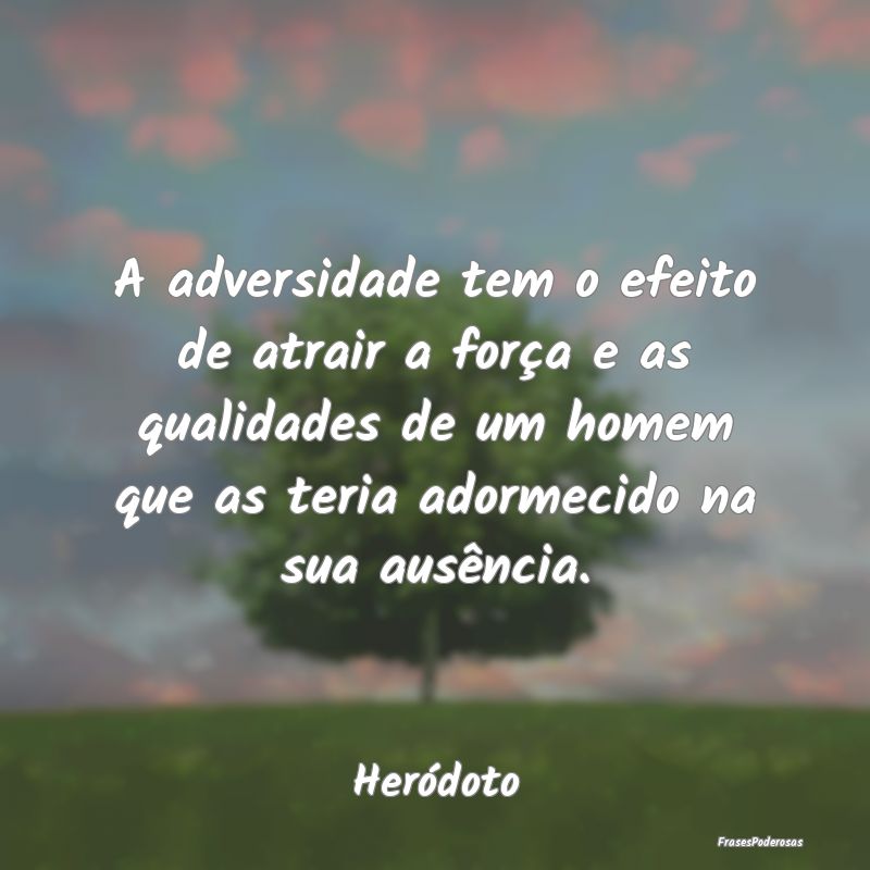 A adversidade tem o efeito de atrair a força e as... A adversidade tem o efeito de atrair a força e as...