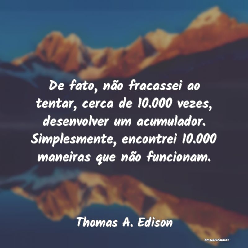 De fato, não fracassei ao tentar, cerca de 10.000... De fato, não fracassei ao tentar, cerca de 10.000...