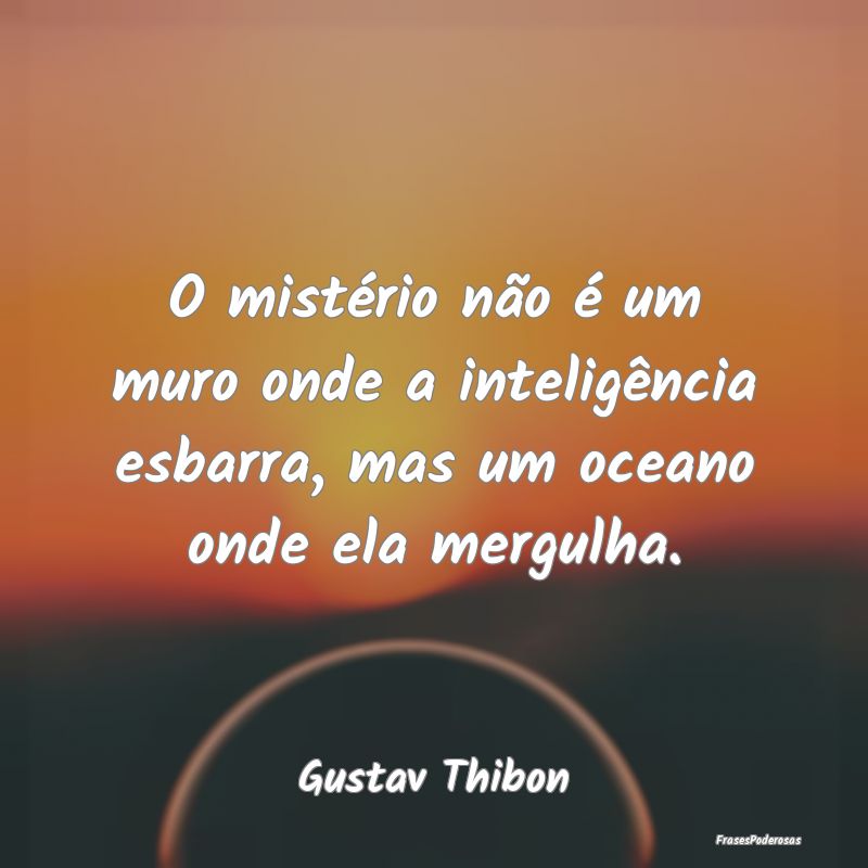 O mistério não é um muro onde a inteligência e...
