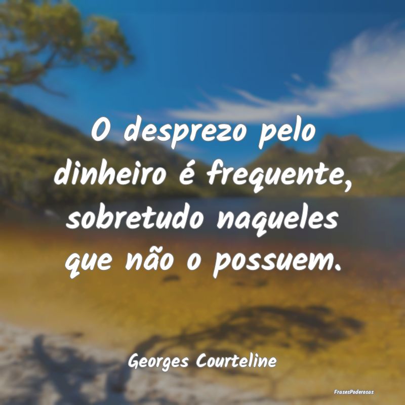 O desprezo pelo dinheiro é frequente, sobretudo n...
