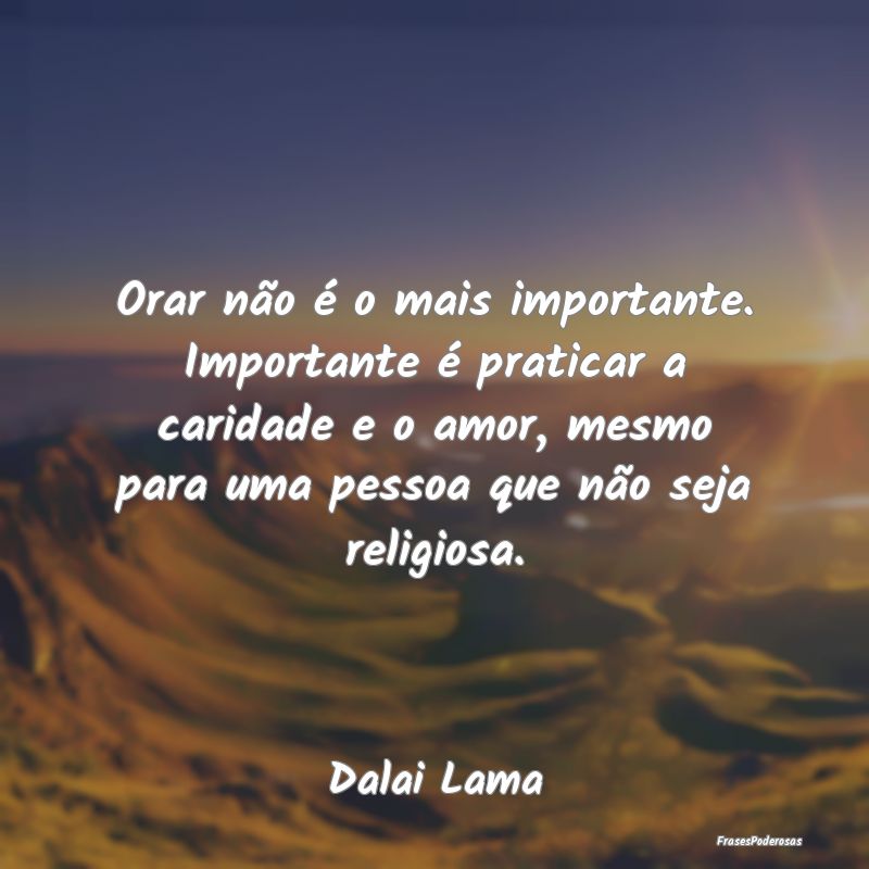 Orar não é o mais importante. Importante é prat... Orar não é o mais importante. Importante é prat...