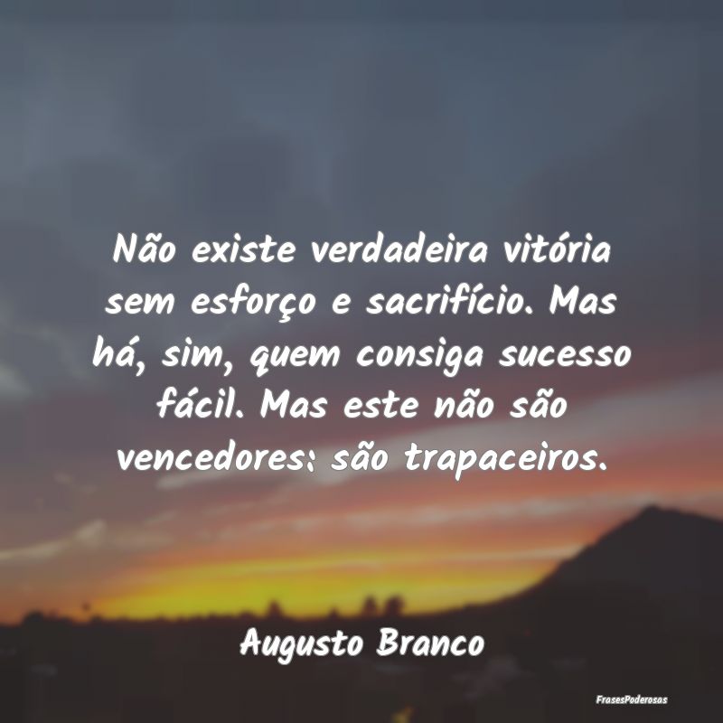 Não existe verdadeira vitória sem esforço e sac... Não existe verdadeira vitória sem esforço e sac...