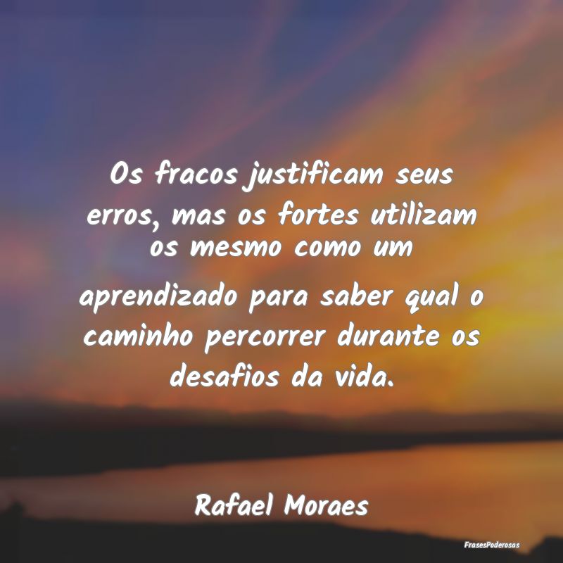 Os fracos justificam seus erros, mas os fortes uti... Os fracos justificam seus erros, mas os fortes uti...