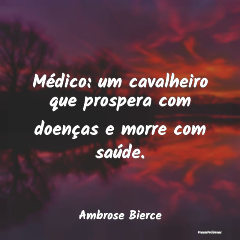 Médico: um cavalheiro que prospera com doenças e...