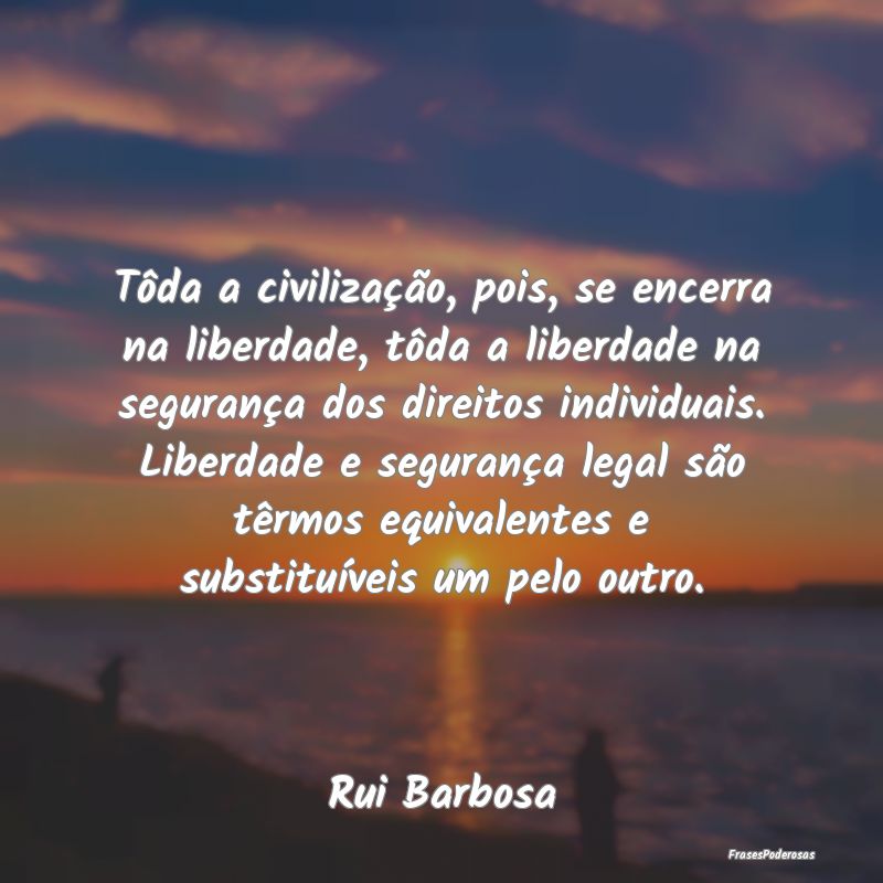 Tôda a civilização, pois, se encerra na liberda... Tôda a civilização, pois, se encerra na liberda...