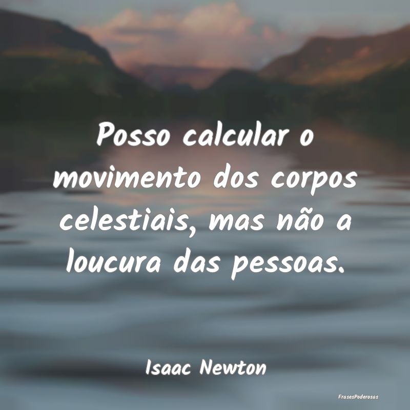 Posso calcular o movimento dos corpos celestiais, ...