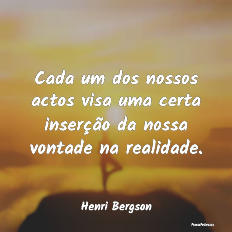 Cada um dos nossos actos visa uma certa inserção...