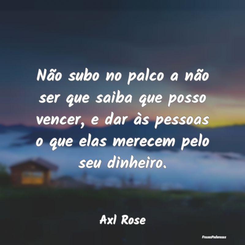 Não subo no palco a não ser que saiba que posso ... Não subo no palco a não ser que saiba que posso ...