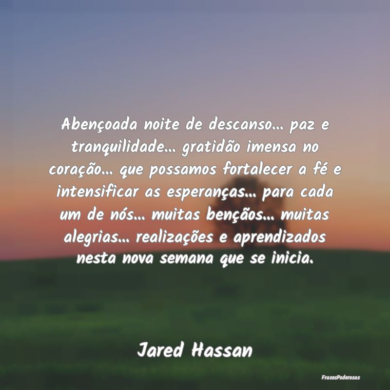 Abençoada noite de descanso... paz e tranquilidad... Abençoada noite de descanso... paz e tranquilidad...