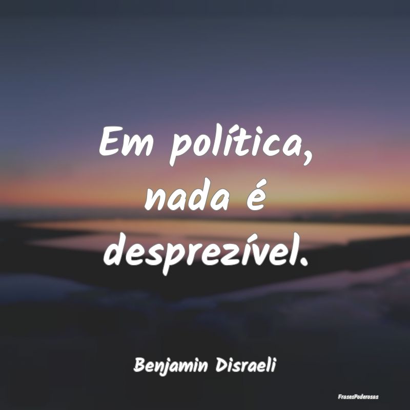 Em política, nada é desprezível....